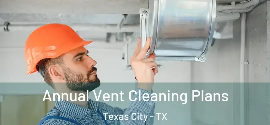Annual Vent Cleaning Plans Texas City - TX