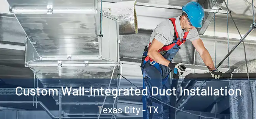  Custom Wall-Integrated Duct Installation Texas City - TX