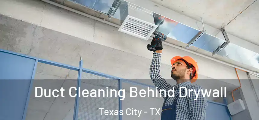 Duct Cleaning Behind Drywall Texas City - TX