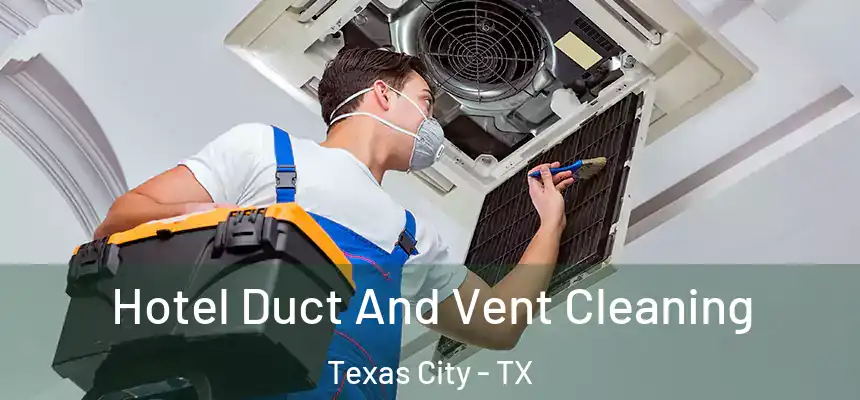 Hotel Duct And Vent Cleaning Texas City - TX