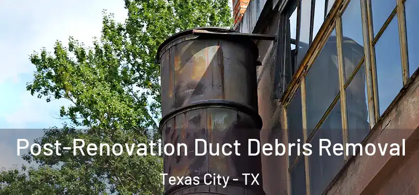  Post-Renovation Duct Debris Removal Texas City - TX