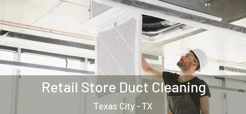 Retail Store Duct Cleaning Texas City - TX